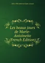 Les beaux jours de Marie-Antoinette (French Edition) - Arthur Léon Imbert de Saint-Amand