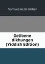 Gelibene dikhungen (Yiddish Edition) - Samuel Jacob Imber