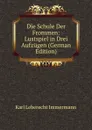 Die Schule Der Frommen: Lustspiel in Drei Aufzugen (German Edition) - Immermann Karl Leberecht