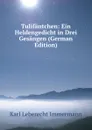 Tulifantchen: Ein Heldengedicht in Drei Gesangen (German Edition) - Immermann Karl Leberecht