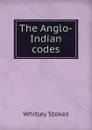 The Anglo-Indian codes - Whitley Stokes