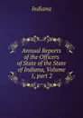Annual Reports of the Officers of State of the State of Indiana, Volume 1,.part 2 - Indiana
