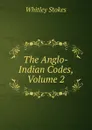 The Anglo-Indian Codes, Volume 2 - Whitley Stokes