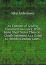 An Epitome of Leading Common Law Cases: With Some Short Notes Thereon : Chiefly Intended As a Guide to 