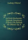 La Foret Enchantee: Legende Symphonie D.Apres Une Ballade De Uhland. Op. 8 - Ludwig Uhland
