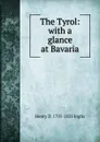 The Tyrol: with a glance at Bavaria - Henry D. 1795-1835 Inglis