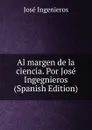 Al margen de la ciencia. Por Jose Ingegnieros (Spanish Edition) - José Ingenieros