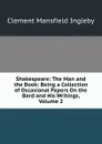 Shakespeare: The Man and the Book: Being a Collection of Occasional Papers On the Bard and His Writings, Volume 2 - Ingleby Clement Mansfield