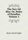 The New Gil Blas: Or, Pedro of Penaflor, Volume 2 - Henry David Inglis