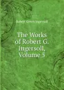 The Works of Robert G. Ingersoll, Volume 5 - Ingersoll Robert Green