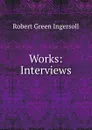 Works: Interviews - Ingersoll Robert Green