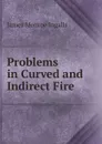 Problems in Curved and Indirect Fire - James Monroe Ingalls