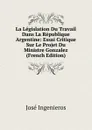 La Legislation Du Travail Dans La Republique Argentine: Essai Critique Sur Le Projet Du Ministre Gonzalez (French Edition) - José Ingenieros