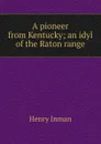 A pioneer from Kentucky; an idyl of the Raton range - Henry Inman
