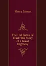 The Old Santa Fe Trail: The Story of a Great Highway - Henry Inman
