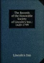 The Records of the Honorable Society of Lincoln.s Inn.: 1420-1799 - Lincoln's Inn