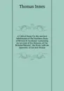 A Critical Essay On the Ancient Inhabitants of the Northern Parts of Britain Or Scotland: Containing an Account of the Romans, of the Britains Betwixt . the Scots. with an Appendix of Ancient Manus - Thomas Innes