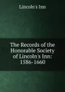 The Records of the Honorable Society of Lincoln.s Inn: 1586-1660 - Lincoln's Inn