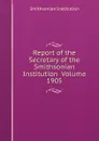 Report of the Secretary of the Smithsonian Institution  Volume 1905 - Smithsonian Institution