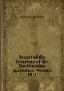 Report of the Secretary of the Smithsonian Institution  Volume 1911 - Smithsonian Institution