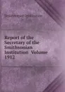 Report of the Secretary of the Smithsonian Institution  Volume 1912 - Smithsonian Institution