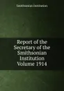 Report of the Secretary of the Smithsonian Institution  Volume 1914 - Smithsonian Institution