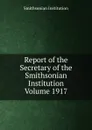 Report of the Secretary of the Smithsonian Institution  Volume 1917 - Smithsonian Institution