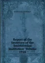 Report of the Secretary of the Smithsonian Institution  Volume 1918 - Smithsonian Institution