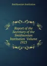Report of the Secretary of the Smithsonian Institution  Volume 1923 - Smithsonian Institution