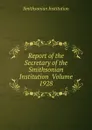 Report of the Secretary of the Smithsonian Institution  Volume 1928 - Smithsonian Institution