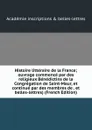 Histoire litteraire de la France; ouvrage commence par des religieux Benedictins de la Congregation de Saint-Maur, et continue par des membres de . et belles-lettres) (French Edition) - Académie Inscriptions & Belles-lettres