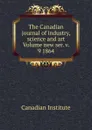 The Canadian journal of industry, science and art Volume new ser. v. 9 1864 - Canadian Institute