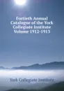 Fortieth Annual Catalogue of the York Collegiate Institute Volume 1912-1913 - York Collegiate Institute