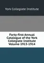 Forty-first Annual Catalogue of the York Collegiate Institute Volume 1913-1914 - York Collegiate Institute