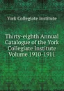 Thirty-eighth Annual Catalogue of the York Collegiate Institute Volume 1910-1911 - York Collegiate Institute