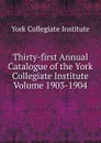 Thirty-first Annual Catalogue of the York Collegiate Institute Volume 1903-1904 - York Collegiate Institute