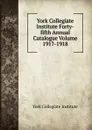 York Collegiate Institute Forty-fifth Annual Catalogue Volume 1917-1918 - York Collegiate Institute