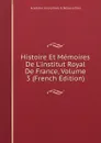 Histoire Et Memoires De L.institut Royal De France, Volume 3 (French Edition) - Académie Inscriptions & Belles-lettres