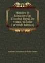 Histoire Et Memoires De L.institut Royal De France, Volume 7 (French Edition) - Académie Inscriptions & Belles-lettres