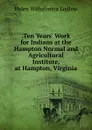 .Ten Years. Work for Indians at the Hampton Normal and Agricultural Institute, at Hampton, Virginia - Helen Wilhelmina Ludlow