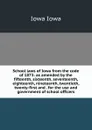 School laws of Iowa from the code of 1873: as amended by the fifteenth, sixteenth, seventeenth, eighteenth, nineteenth, twentieth, twenty-first and . for the use and government of school officers - Iowa Iowa
