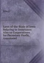 Laws of the State of Iowa Relating to Insurance: Also to Corporations for Pecuniary Profit, Annotated - Iowa