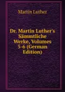 Dr. Martin Luther.s Sammtliche Werke, Volumes 5-6 (German Edition) - M. Luther