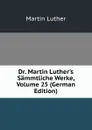 Dr. Martin Luther.s Sammtliche Werke, Volume 25 (German Edition) - M. Luther