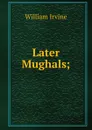 Later Mughals; - William Irvine