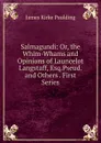 Salmagundi: Or, the Whim-Whams and Opinions of Launcelot Langstaff, Esq.Pseud. and Others . First Series - Paulding James Kirke