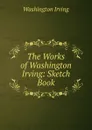 The Works of Washington Irving: Sketch Book - Washington Irving