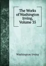 The Works of Washington Irving, Volume 35 - Washington Irving