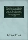 The Church and State Responsible to Christ, and to One Another: Discourses On Daniel.s Vision of the Four Beasts - Irving Edward