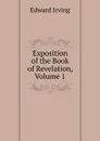 Exposition of the Book of Revelation, Volume 1 - Irving Edward